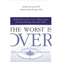 The Worst Is Over: What to Say When Every Moment Counts--Verbal First Aid to Calm, Relieve Pain, Promote Healing, and Save Lives The Worst Is Over: What to Say When Every Moment Counts--Verbal First Aid to Calm, Relieve Pain, Promote Healing, and Save Lives Paperback Hardcover