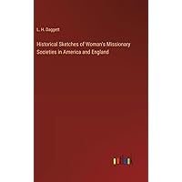 Historical Sketches of Woman's Missionary Societies in America and England Historical Sketches of Woman's Missionary Societies in America and England Hardcover Paperback