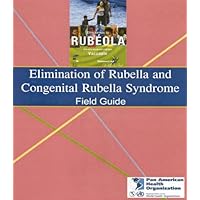 Elimination of Rubella and Congenital Rubella Syndrome: Field Guide (PAHO Scientific Publication)