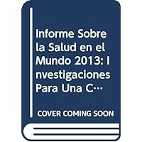 Informe sobre la salud en el mundo 2013: Investigaciones para una cobertura sanitaria universal (Spanish Edition)
