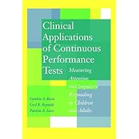Clinical Applications of Continuous Performance Tests: Measuring Attention and Impulsive Responding in Children and Adults Clinical Applications of Continuous Performance Tests: Measuring Attention and Impulsive Responding in Children and Adults Hardcover