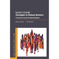 Mayo Clinic Strategies To Reduce Burnout: 12 Actions to Create the Ideal Workplace (Mayo Clinic Scientific Press) Mayo Clinic Strategies To Reduce Burnout: 12 Actions to Create the Ideal Workplace (Mayo Clinic Scientific Press) Paperback Kindle