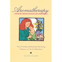 Aromatherapy for Mother and Baby: Natural Healing With Essential Oils During Pregnancy and Early Motherhood Aromatherapy for Mother and Baby: Natural Healing With Essential Oils During Pregnancy and Early Motherhood Paperback