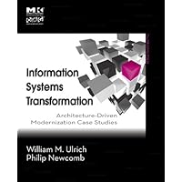 Information Systems Transformation: Architecture-Driven Modernization Case Studies (The MK/OMG Press) Information Systems Transformation: Architecture-Driven Modernization Case Studies (The MK/OMG Press) Kindle Paperback