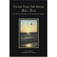 Please Take Me Home Before Dark: One Family's Journey With Alzheimer's Disease Please Take Me Home Before Dark: One Family's Journey With Alzheimer's Disease Paperback