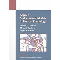 Applied Mathematical Models in Human Physiology (Monographs on Mathematical Modeling and Computation, Series Number 9) Applied Mathematical Models in Human Physiology (Monographs on Mathematical Modeling and Computation, Series Number 9) Paperback