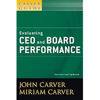 A Carver Policy Governance Guide, Evaluating CEO and Board Performance (J-B Carver Board Governance Series Book 28) A Carver Policy Governance Guide, Evaluating CEO and Board Performance (J-B Carver Board Governance Series Book 28) Kindle Paperback