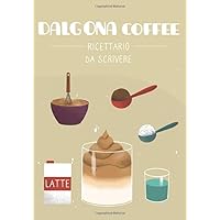 Dalgona coffee - Ricettario da scrivere: le mie ricette personalizzate di cappuccino sottosopra - Caffè cremoso vegan o no (Italian Edition)
