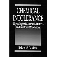 Chemical Intolerance: Physiological Causes and Effects and Treatment Modalities Chemical Intolerance: Physiological Causes and Effects and Treatment Modalities Hardcover