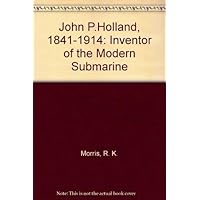 John P. Holland 1841-1914 Inventor of the Modern S John P. Holland 1841-1914 Inventor of the Modern S Hardcover Paperback