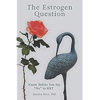 The Estrogen Question: Know Before You Say No to HRT The Estrogen Question: Know Before You Say No to HRT Paperback Kindle