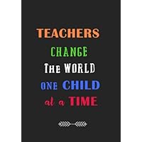 Teachers Change the World One Child at a Time: A Journal containing Popular Inspirational Quotes