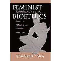 Feminist Approaches To Bioethics: Theoretical Reflections And Practical Applications Feminist Approaches To Bioethics: Theoretical Reflections And Practical Applications Kindle Hardcover Paperback