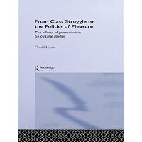 From Class Struggle to the Politics of Pleasure: The Effects of Gramscianism on Cultural Studies From Class Struggle to the Politics of Pleasure: The Effects of Gramscianism on Cultural Studies Kindle Hardcover Paperback