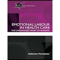Emotional Labour in Health Care: The unmanaged heart of nursing (Critical Studies in Health and Society) Emotional Labour in Health Care: The unmanaged heart of nursing (Critical Studies in Health and Society) Kindle Hardcover Paperback