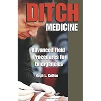 Ditch Medicine: Advanced Field Procedures for Emergencies Ditch Medicine: Advanced Field Procedures for Emergencies Paperback