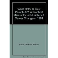 What Color Is Your Parachute? 1991: A Practical Manual for Job Hunters and Career Changers What Color Is Your Parachute? 1991: A Practical Manual for Job Hunters and Career Changers Hardcover Paperback