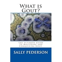 What is Gout?: The Ultimate Guide To Mastering and Conquering Gout. What is Gout?: The Ultimate Guide To Mastering and Conquering Gout. Paperback Kindle