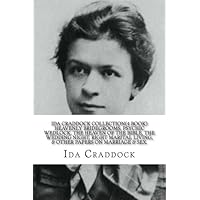 Ida Craddock Collection (4 Book ) Heavenly Bridegrooms, Psychic Wedlock, The Heaven of the Bible, The Wedding Night, Right Marital Living, & Other Papers on Marriage & Sex.