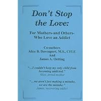 Don't Stop the Love: For Mothers-and Others-Who Love an Addict Don't Stop the Love: For Mothers-and Others-Who Love an Addict Spiral-bound