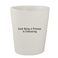 Gosh Being A Princess Is Exhausting - White Ceramic 1.5oz Shot Glass