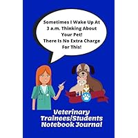 Sometimes I Wake Up At 3 a.m. Thinking About Your Pet: Veterinary Trainee/Student Notebook/Journal | 6 x 9 120 Lined Pages | Vets