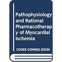 Pathophysiology and Ratioal Pharmacotherapy of Myocardial Ischemia Pathophysiology and Ratioal Pharmacotherapy of Myocardial Ischemia Hardcover Kindle Paperback