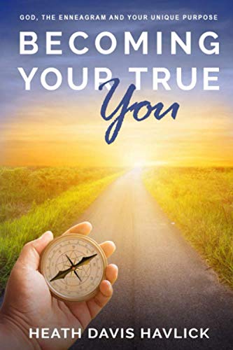 Becoming Your True You: God, the Enneagram and Your Unique Purpose