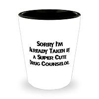 Inspire Drug counselor Gifts, Sorry I'm Already Taken by a, Inspire Birthday Shot Glass Gifts For Coworkers From Colleagues