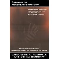 Surviving the Flesh-eating Bacteria: Understanding, Preventing, Treating, and Living with Necrotizing Fascitis Surviving the Flesh-eating Bacteria: Understanding, Preventing, Treating, and Living with Necrotizing Fascitis Paperback