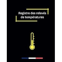 Registre des Relevés de Températures: Carnet d'enregistrement et de suivi des températures,carnet de relevé et suivi des températures,registre ... sanitaire des aliments (French Edition)