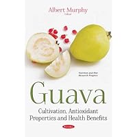 Guava: Cultivation, Antioxidant Properties and Health Benefits (Nutrition and Diet Research Progress)