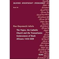 The Popes, the Catholic Church and the Transatlantic Enslavement of Black Africans 1418-1839 (German Edition)