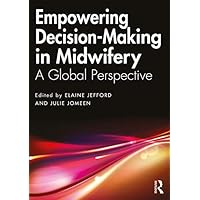 Empowering Decision-Making in Midwifery: A Global Perspective Empowering Decision-Making in Midwifery: A Global Perspective Kindle Hardcover Paperback