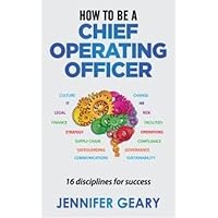 How to be a Chief Operating Officer: 16 Disciplines for Success How to be a Chief Operating Officer: 16 Disciplines for Success Paperback Kindle