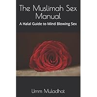 The Muslimah Sex Manual: A Halal Guide to Mind Blowing Sex The Muslimah Sex Manual: A Halal Guide to Mind Blowing Sex Paperback Kindle