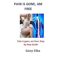 Pain is gone, am free: Pain is gone, am free: Step by Step Guide