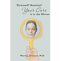 Stressed? Anxiety? Your Cure is in the Mirror Stressed? Anxiety? Your Cure is in the Mirror Kindle Paperback