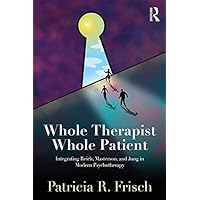 Whole Therapist, Whole Patient: Integrating Reich, Masterson, and Jung in Modern Psychotherapy Whole Therapist, Whole Patient: Integrating Reich, Masterson, and Jung in Modern Psychotherapy Kindle Hardcover Paperback