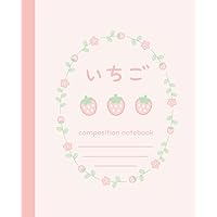Composition Notebook: College Ruled Cute Composition Book | Kawaii Strawberry and Flower Notebook | Pastel Pink Japanese Aesthetic Lined Journal | Cottagecore Strawberries and Floral Stationery