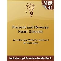 How To Prevent and Reverse Heart Disease: An Interview With Dr. Caldwell B. Esselstyn How To Prevent and Reverse Heart Disease: An Interview With Dr. Caldwell B. Esselstyn Kindle