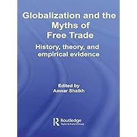 Globalization and the Myths of Free Trade: History, Theory and Empirical Evidence (Routledge Frontiers of Political Economy Book 81) Globalization and the Myths of Free Trade: History, Theory and Empirical Evidence (Routledge Frontiers of Political Economy Book 81) Kindle Hardcover Paperback