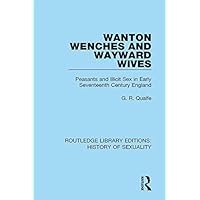 Wanton Wenches and Wayward Wives: Peasants and Illicit Sex in Early Seventeenth Century England (Routledge Library Editions: History of Sexuality) Wanton Wenches and Wayward Wives: Peasants and Illicit Sex in Early Seventeenth Century England (Routledge Library Editions: History of Sexuality) Kindle Hardcover Paperback