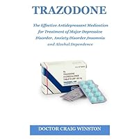 TRAZODONE: The Effective Antidepressant Medication for Treatment of Major Depressive Disorder, Anxiety Disorder, Insomnia and Alcohol Dependence