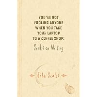 You're Not Fooling Anyone When You Take Your Laptop to a Coffee Shop: Scalzi on Writing You're Not Fooling Anyone When You Take Your Laptop to a Coffee Shop: Scalzi on Writing Kindle Hardcover