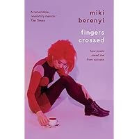 Fingers Crossed: How Music Saved Me from Success (Story of a Britpop Star, 90s Music Celebrity Memoir, Rock Band Stories)