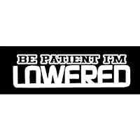 Be Patient Im Lowered Sticker (All of our stickers and decals can be made Yeti cup size to at least back glass vehicle size , just message us and we will make you a listing on Amazon of what you want.)