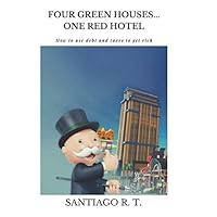 Four Green Houses... One Red Hotel: How to use debt and taxes to get rich Four Green Houses... One Red Hotel: How to use debt and taxes to get rich Paperback