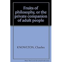 Fruits of Philosophy, or the private companion of adult People Fruits of Philosophy, or the private companion of adult People Hardcover Paperback