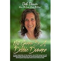 Not Gonna Be A Debbie Downer (Color Version): A blog, turned book, of one woman's view of life having lived with Ulcerative Colitis and then ALS. She ... blog taught others to be a little bit kinder.